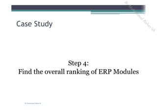 Step 4:
Find the overall ranking of ERP Modules
Case Study
By Mohammad Rabay'ah
ByM
oham
m
ad
Rabay'ah
 