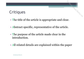 Critiques
• The title of the article is appropriate and clear.
• Abstract specific, representative of the article.
• The purpose of the article made clear in the
introduction.
• All related details are explained within the paper
By Mohammad Rabay'ah
ByM
oham
m
ad
Rabay'ah
 