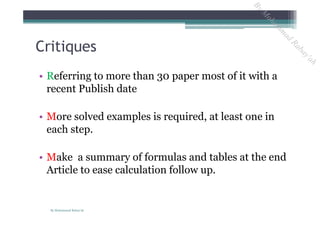 Critiques
• Referring to more than 30 paper most of it with a
recent Publish date
• More solved examples is required, at least one in
each step.
• Make a summary of formulas and tables at the end
Article to ease calculation follow up.
By Mohammad Rabay'ah
ByM
oham
m
ad
Rabay'ah
 