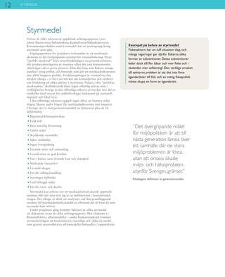 12
Utöver de olika sektorsvist uppdelade arbetsgrupperna i pro-
jektet (Insatsvaror, Infrastruktur, Kapitalvaror/Sällanköpsvaror,
Konsumentprodukter samt Livsmedel) har en analysgrupp kring
styrmedel satts upp.
Utgångspunkten för projektets verksamhet är att marknads-
ekonomi är det övergripande systemet för resursallokering. På en
”perfekt marknad” löses resursfördelningen via prismekanismen,
där producenten/ägaren av resursen säljer det som konsumenten
efterfrågar vid en given prisnivå. Men det finns som bekant många
aspekter kring politik och beteende som gör att marknadsekonomin
inte alltid fungerar perfekt. Fördelningsfrågor är exempelvis ofta
mycket viktiga – vi bryr oss mycket om kostnadernas och intäkter-
nas fördelning på olika aktörer i ekonomin. Vidare, i den ”perfekta
marknadens” skolboksvärld finns ingen offentlig sektor, men i
verklighetens Sverige är den offentliga sektorn en mycket stor del av
samhället med ansvar för samhällsviktiga funktioner på nationell,
regional och lokal nivå.
I den offentliga sektorns uppgift ingår alltså att hantera miljö-
frågor, liksom andra frågor där marknadsekonomin inte fungerar.
I Sverige styr vi mot generationsmålet (se faktaruta) plus de 16
miljömålen:
• Begränsad klimatpåverkan
• Frisk luft
• Bara naturlig försurning
• Giftfri miljö
• Skyddande ozonskikt
• Säker strålmiljö
• Ingen övergödning
• Levande sjöar och vattendrag
• Grundvatten av god kvalitet
• Hav i balans samt levande kust och skärgård
• Myllrande våtmarker
• Levande skogar
• Ett rikt odlingslandskap
• Storslagen fjällmiljö
• God bebyggd miljö
• Ett rikt växt- och djurliv
Styrmedel kan införas när ett marknadsmisslyckande uppmärk-
sammas eller när man tror sig se en ineffektivitet i resursanvänd-
ningen. Det viktiga är dock att analysera vad den grundläggande
orsaken till marknadsmisslyckandet är, eftersom det är först då som
styrmedel kan införas.
Under projektets gång kommer behovet av olika styrmedel
att diskuteras inom de olika arbetsgrupperna. Mot slutfasen av
Resurseffektiva affärsmodeller – stärkt konkurrenskraft kommer
styrmedelsfrågan att konkretiseras väsentligt och olika styrmedel
som gynnar resurseffektiva affärsmodeller behandlas i rapportform.
Styrmedel
Exempel på behov av styrmedel
Fiskesektorn har en tuff situation idag, och
många regeringar ger därför fiskarna olika
former av subventioner. Dessa subventioner
leder dock till fler båtar och mer fiske och i
slutändan mer utfiskning! Den verkliga orsaken
till sektorns problem är att det inte finns
äganderätter till fisk och en vettig fiskepolitik
måste skapa en form av äganderätt.
”Det övergripande målet
för ­miljöpolitiken är att till
nästa ­generation lämna över
ett samhälle där de stora
miljöproblemen är lösta,
utan att orsaka ökade ­­
miljö- och hälsoproblem
utanför Sveriges gränser.”
Riksdagens definition av generationsmålet
STYRMEDEL
 