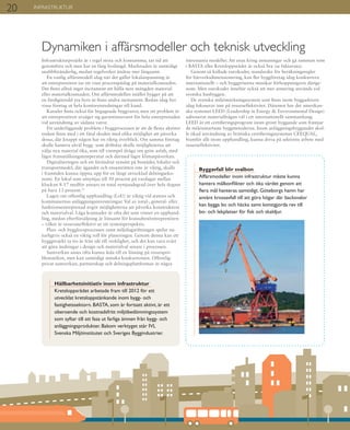 Dynamiken i affärsmodeller och teknisk utveckling
Infrastrukturprojekt är i regel stora och kostsamma, tar tid att
genomföra och men har en lång livslängd. Marknaden är samtidigt
snabbföränderlig, medan regelverket ändras mer långsamt.
En vanlig affärsmodell idag när det gäller lokalanpassning är
att entreprenören tar ett visst procentpåslag på materialkostnaden.
Det finns alltså inget incitament att hålla nere mängden material
eller materialkostnaden. Om affärsmodellen istället bygger på att
en färdig­inredd yta hyrs ut finns andra incitament. Redan idag hyr
vissa företag ut hela kontorsinredningar till kund.
Kanaler finns också för begagnade byggvaror, men ett problem är
att entreprenören avsäger sig garantiansvaret för hela entreprenaden
vid användning av sådana varor.
Ett underliggande problem i byggprocessen är att de flesta aktörer
endast finns med i ett fåtal skeden med olika möjlighet att påverka
dessa, där knappt någon har en riktig överblick. Om samma företag
skulle hantera såväl bygg- som driftsfas skulle möjligheterna att
välja nya material öka, som till exempel ifråga om grön asfalt, med
lägre framställningstemperatur och därmed lägre klimatpåverkan.
Digitaliseringen och ett förändrat synsätt på bostäder, lokaler och
transportmedel, där ägandet och ensamrätten inte är viktig, skulle
i framtiden kunna öppna upp för en långt utvecklad delningseko-
nomi. En lokal som utnyttjas till 50 procent på vardagar mellan
klockan 8-17 medför annars en total nyttjandegrad över hela dygnet
på bara 13 procent.21
Lagen om offentlig upphandling (LoU) är viktig vid statens och
kommunernas anläggningsinvesteringar. Val av total-, general- eller
funktionsentreprenad avgör möjligheterna att påverka konstruktion
och materialval. Låga kostnader är ofta det som vinner en upphand-
ling, medan efterförsäljning är lönsamt för konsulten/entreprenören
– vilket är resursineffektivt ur ett systemperspektiv.
Plan- och bygglovsprocessen samt miljölagstiftningen spelar na-
turligtvis också en viktig roll för planeringen. Genom denna kan ett
byggprojekt ta tio år från idé till verklighet, och det kan vara svårt
att göra ändringar i design och materialval senare i processen.
Samverkan anses ofta kunna leda till en lösning på resurspro-
blematiken, men kan samtidigt minska konkurrensen. Offentlig-
privat samverkan, partnerskap och delningsplattformar är några
intressanta modeller. Att enas kring utmaningar och gå samman som
i BASTA eller Kretsloppsrådet är också bra (se faktaruta).
Genom så kallade eurokoder, standarder för beräkningsregler
för bärverksdimensionering, kan fler byggföretag idag konkurrera
internationellt – och byggpriserna minskar förhoppningsvis därige-
nom. Men eurokoder innebär också att mer armering används vid
svenska husbyggen.
De svenska miljömärkningssystem som finns inom byggsektorn
idag fokuserar inte på resurseffektivitet. Däremot har det amerikan-
ska systemet LEED (Leadership in Energy & Environmental Design)
adresserat materialfrågan väl i ett internationellt sammanhang.
LEED är ett certifieringsprogram inom grönt byggande som främjar
de miljösmartaste byggmetoderna. Inom anläggningsbyggandet skul-
le ökad användning av brittiska certifieringssystemet CEEQUAL,
framför allt inom upphandling, kunna driva på sektorns arbete med
resurseffektivitet.
INFRASTRUKTUR
Hållbarhetsinitiativ inom infrastruktur
Kretsloppsrådet arbetade fram till 2012 för ett
utvecklat kretsloppstänkande inom bygg- och
fastighetssektorn. BASTA, som är fortsatt aktivt, är ett
oberoende och kostnadsfritt miljöbedömningssystem
som syftar till att fasa ut farliga ämnen från bygg- och
anläggningsprodukter. Bakom verktyget står IVL
Svenska Miljöinstitutet och Sveriges Byggindustrier.
Byggavfall blir svalbon
Affärsmodeller inom infrastruktur måste kunna
hantera målkonflikter och öka värdet genom att
flera mål hanteras samtidigt. Göteborgs hamn har
använt krossavfall till att göra högar där backsvalor
kan bygga bo och häcka samt konstgjorda rev till
bo- och lekplatser för fisk och skaldjur.
20
 