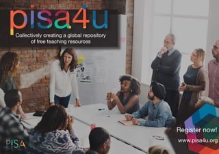 Collectively creating a global repository
of free teaching resources
Register now!
www.pisa4u.org
 