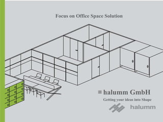 14/May/2011 www.halumm.com
halumm GmbH
Focus on Office Space Solution
Getting your ideas into Shape
 