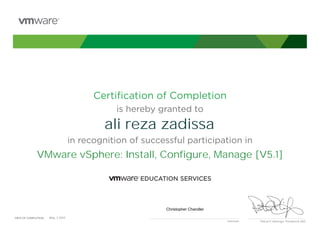 Certiﬁcation of Completion
is hereby granted to
in recognition of successful participation in
Patrick P. Gelsinger, President & CEO
DATE OF COMPLETION:DATE OF COMPLETION:
Instructor
ali reza zadissa
VMware vSphere: Install, Configure, Manage [V5.1]
Christopher Chandler
May, 3 2013
 