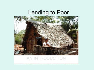 Lending to Poor
AN INTRODUCTION
 