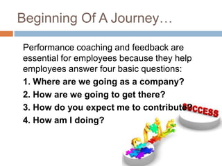 How to Coach and Give
Feedback?
 Provide intensive feedback and coaching to new
hires
 Create a culture of continuous fe...