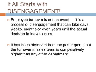 It All Starts with
DISENGAGEMENT!
 Employee turnover is not an event — it is a
process of disengagement that can take day...