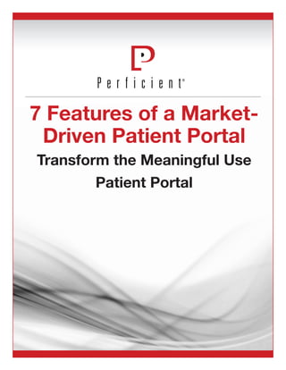 7 Features of a Market-
Driven Patient Portal
Transform the Meaningful Use
Patient Portal
 