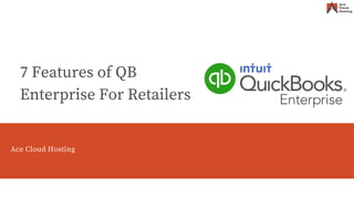 Ace Cloud Hosting
7 Features of QB
Enterprise For Retailers
Ace Cloud Hosting
 
