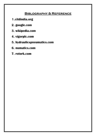 Biblography & Reference
1.citdindia.org
2. google.com
3. wikipedia.com
4. vigorplc.com
5. hydraulicspneumatics.com
6. numatics.com
7. rotork.com
 