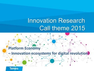Innovation Research
Call theme 2015
Platform Economy – Innovation
ecosystems for digital revolution
 