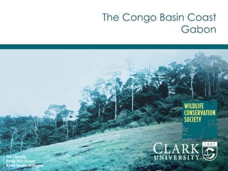The Congo Basin Coast
Gabon
Tim Liponis
Emily Sturdivant
Ryan Taylor Williams
 