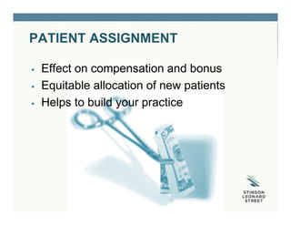 PATIENT ASSIGNMENT
 Effect on compensation and bonus
 Equitable allocation of new patients
 Helps to build your practice
 