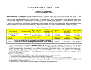 CONVOCATORIAS DE LICITACIÓN Y FALLOS
Administración Pública de la Ciudad de México
Secretaría de Obras y Servicios
Dirección General de Obras Públicas
Convocatoria: 01
La Dirección General de Obras Públicas en observancia a lo dispuesto en la Constitución Política de los Estados Unidos Mexicanos en su Articulo 134; y de
conformidad con los Artículos 23, 24 apartado A, 25 apartado A fracción I, 26 y 28 de la Ley de Obras Públicas del Distrito Federal; 54 fracción I, y 71 fracción I
de la Ley Orgánica de la Administración Pública del Distrito Federal; 37 fracción XVIII y 57 fracción IX del Reglamento Interior de la Administración Pública
del Distrito Federal; con apoyo en el Acuerdo Delegatorio de Facultades de fecha 5 de noviembre del 2007, expedido por el Jefe de Gobierno del Distrito Federal,
publicado en la Gaceta Oficial del Distrito Federal el 03 de diciembre de 2007, mediante oficio GDF/SOBSE/013/2016 de fecha 07 de enero de 2016, emitido por
el Secretario de Obras y Servicios, se convoca a las personas físicas y morales interesadas en participar en la licitación pública de carácter nacional con recursos
propios del Gobierno del Distrito Federal, para la contratación de la Obra Pública a base de precio alzado y tiempo determinado, conforme a lo siguiente:
Licitación Pública Nacional
No. De licitación Costo de las bases
Fecha limite para
adquirir las bases
Visita al sitio de
realización de los
trabajos
Junta de
aclaraciones
Presentación y
apertura de
proposiciones
Acto de apertura
económica
909005989-DGOP-L-
001-16
$ 2,000.00
05/Abr/2016
hasta las 14:00 horas
06/Abr/2016
11:00 horas
12/Abr/2016
11:00 horas
15/Abr/2016
11:00 horas
15/Abr/2016
11:01 horas
Clave fsc
(ccaop)
Descripción general de la obra
Fecha de inicio de
los trabajos
Fecha de
terminación
Capital contable
requerido
1020502
Proyecto Integral de Eficiencia Energética y Construcción de un Sistema de
Cogeneración de Energía en los Edificios de Oficialía Mayor, Nuevo y Antiguo
Palacio Virreinal.
26/Abr/2015 30/Ago/2016 $ 12’300,000.00
 Los recursos fueron autorizados para la licitación: 909005989-DGOP-L-001-16 por parte de la Secretaría de Finanzas del Gobierno de la Ciudad de México
(SFDF), con recursos de crédito del Distrito Federal, con autorización presupuestal GDF/SOBSE/DGA/DRFM/0264/2016 de fecha 05 de febrero de 2016.
 Las bases de licitación, planos, especificaciones y otros documentos, se encuentran disponibles para consulta y venta en la Subdirección de Concursos y
Contratos Obras Públicas de la Dirección de Procedimientos de Licitación de Obras Públicas, sita en Avenida Francisco del Paso y Troncoso 499, edificio
“A”, Colonia Magdalena Mixhuca, Delegación Venustiano Carranza, a partir de publicación de la convocatoria y hasta la fecha límite para adquirir las bases,
de las 10:00 a las 14:00 horas.
1.- Requisitos para adquirir las bases:
Se deberá entregar original o copia legible de los siguientes documentos, presentando los originales para cotejar:
1.1. Escrito por parte del solicitante manifestando su interés en participar en la presente licitación.
1.2. Constancia del registro actualizado de concursante emitido por la Secretaria de Obras y Servicios del Gobierno de la Ciudad de México.
1.3. Declaración escrita de no encontrarse en los supuestos de los Artículo 37 de la Ley de Obras Públicas del Distrito Federal y 47 de la Ley Federal de
Responsabilidades de los servidores públicos.
1.4. Escrito en el que el licitante manifieste bajo protesta de decir verdad que es de nacionalidad mexicana.
 