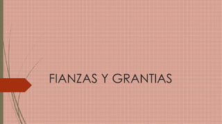 FIANZAS Y GRANTIAS
 