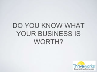 DO YOU KNOW WHAT
YOUR BUSINESS IS
WORTH?
 