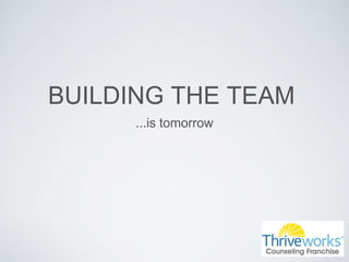 BUILDING THE TEAM
...is tomorrow
 