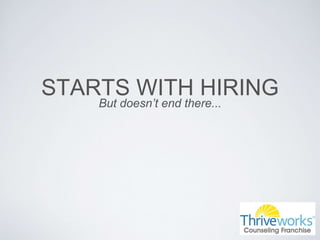 STARTS WITH HIRING
But doesn’t end there...
 