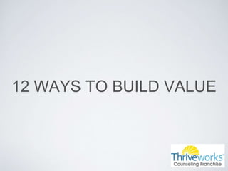 12 WAYS TO BUILD VALUE
 