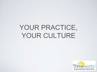 YOUR PRACTICE,
YOUR CULTURE
 