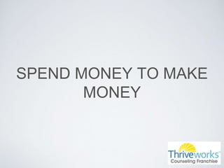 SPEND MONEY TO MAKE
MONEY
 