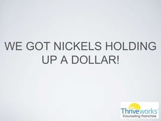 WE GOT NICKELS HOLDING
UP A DOLLAR!
 