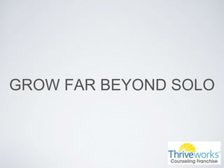 GROW FAR BEYOND SOLO
 