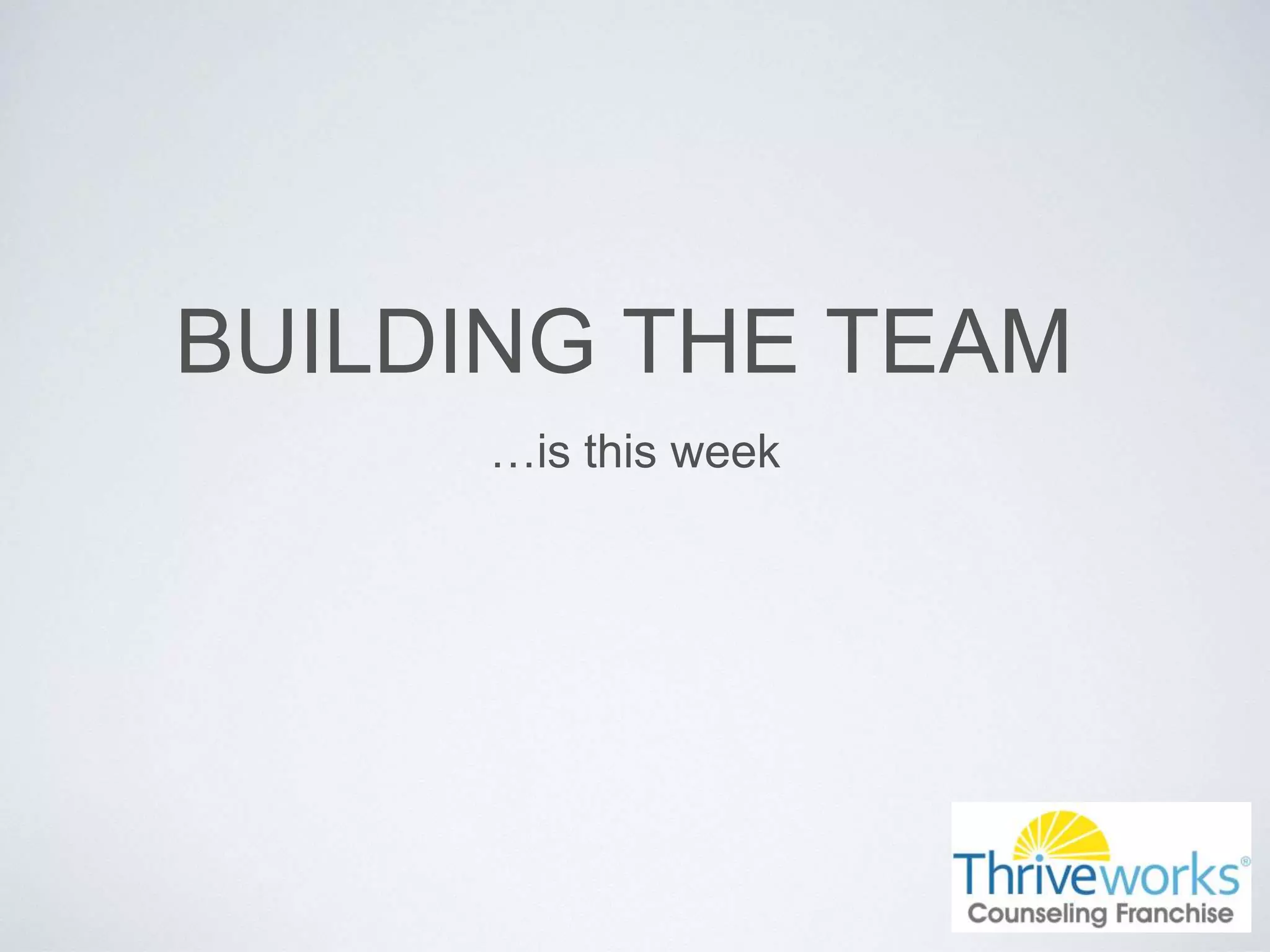 BUILDING THE TEAM
…is this week
 