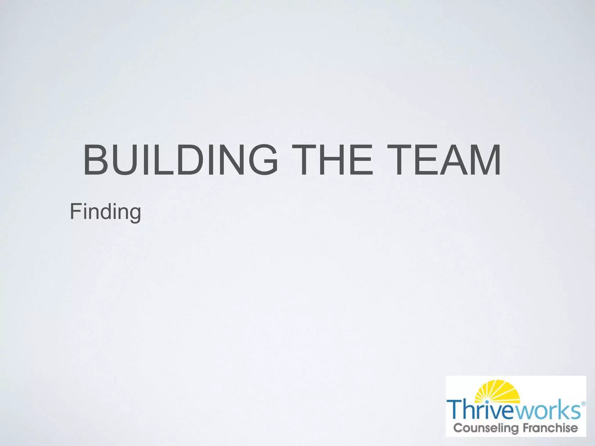 BUILDING THE TEAM
Finding
 