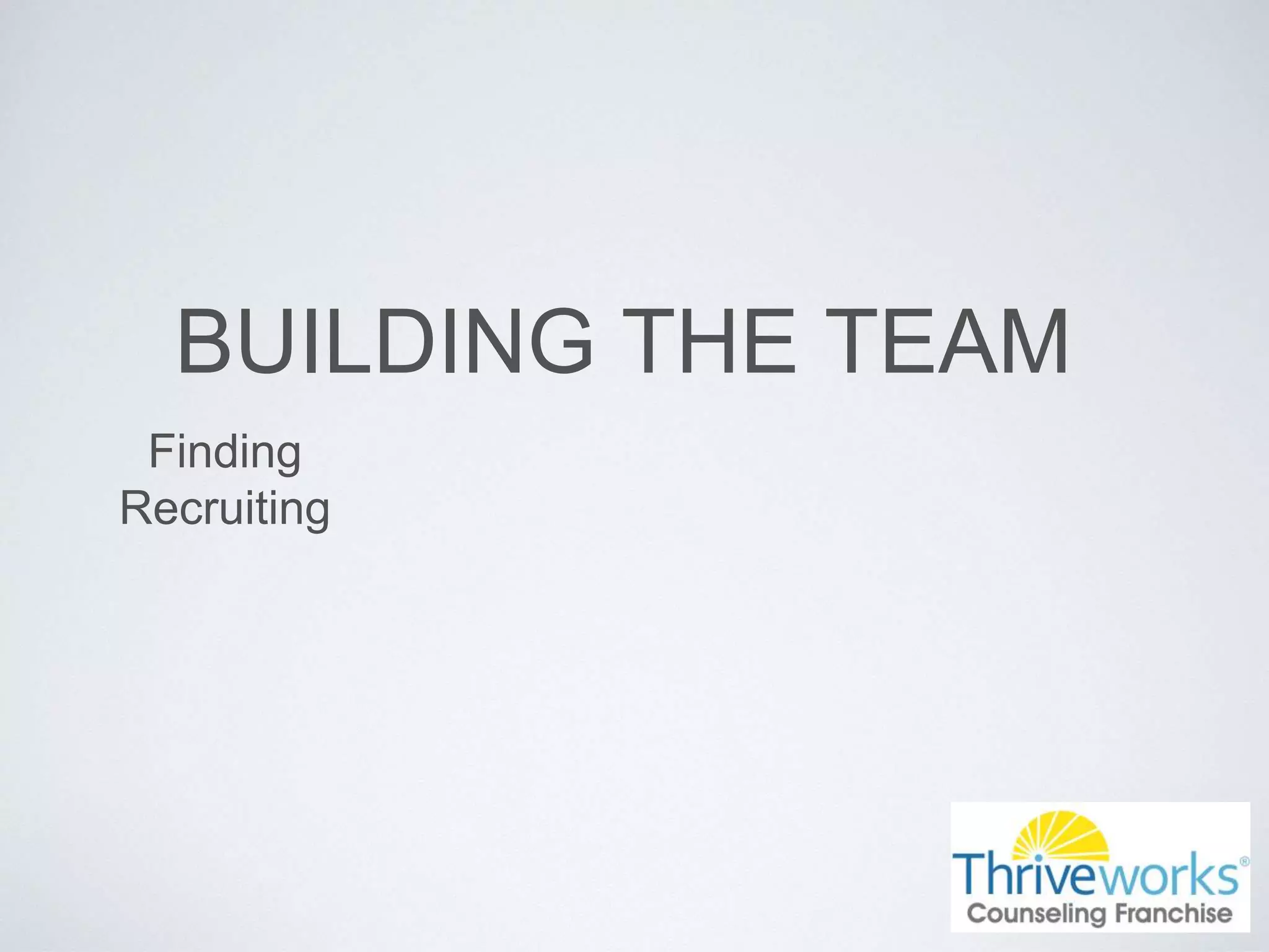 BUILDING THE TEAM
Finding
Recruiting
 