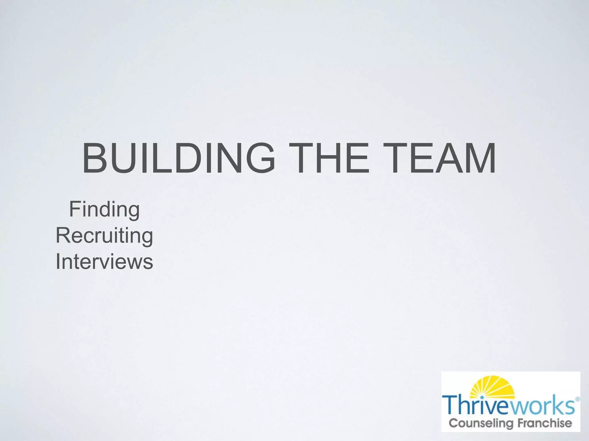 BUILDING THE TEAM
Finding
Recruiting
Interviews
 