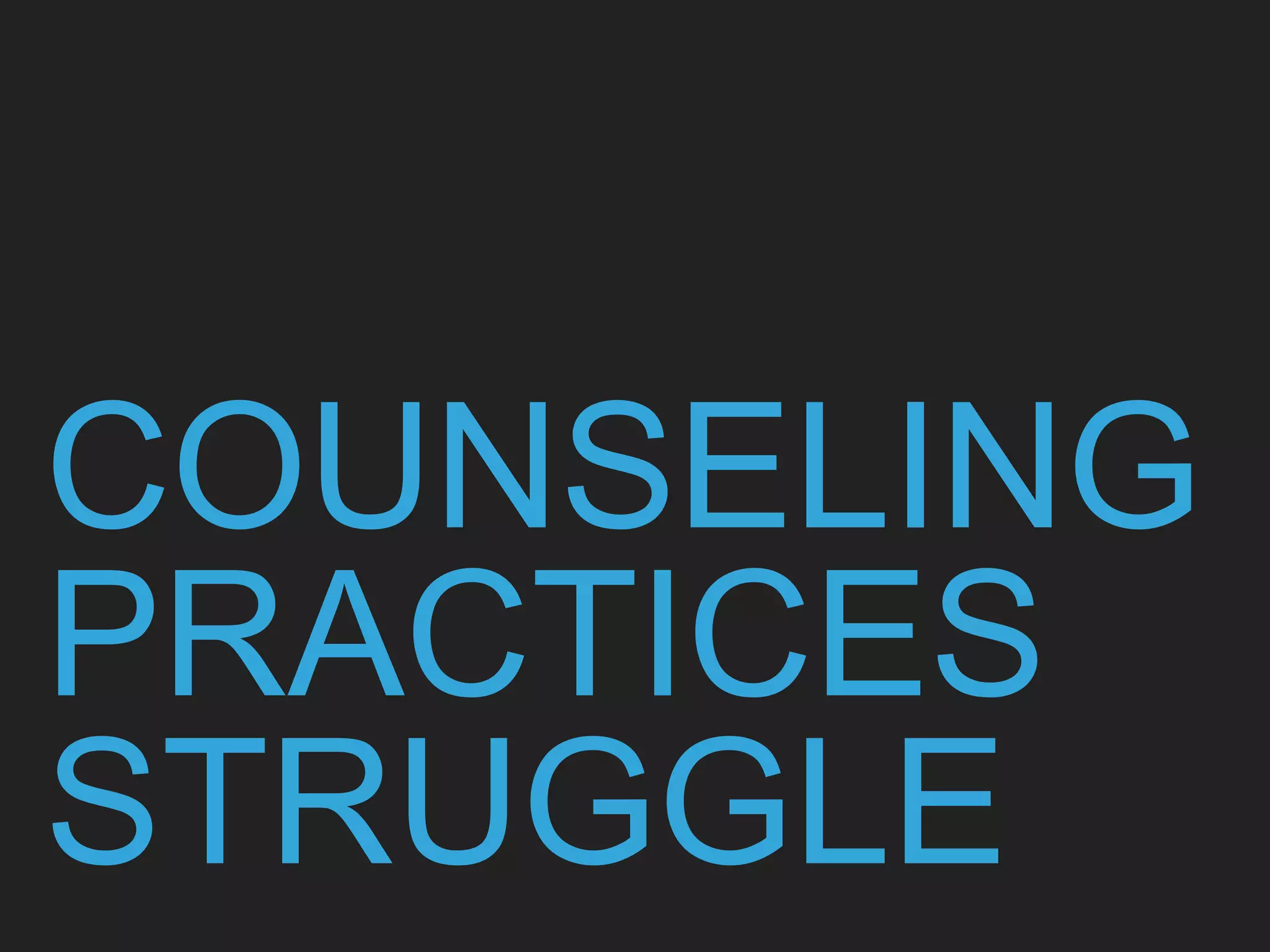 COUNSELING
PRACTICES
STRUGGLE
 