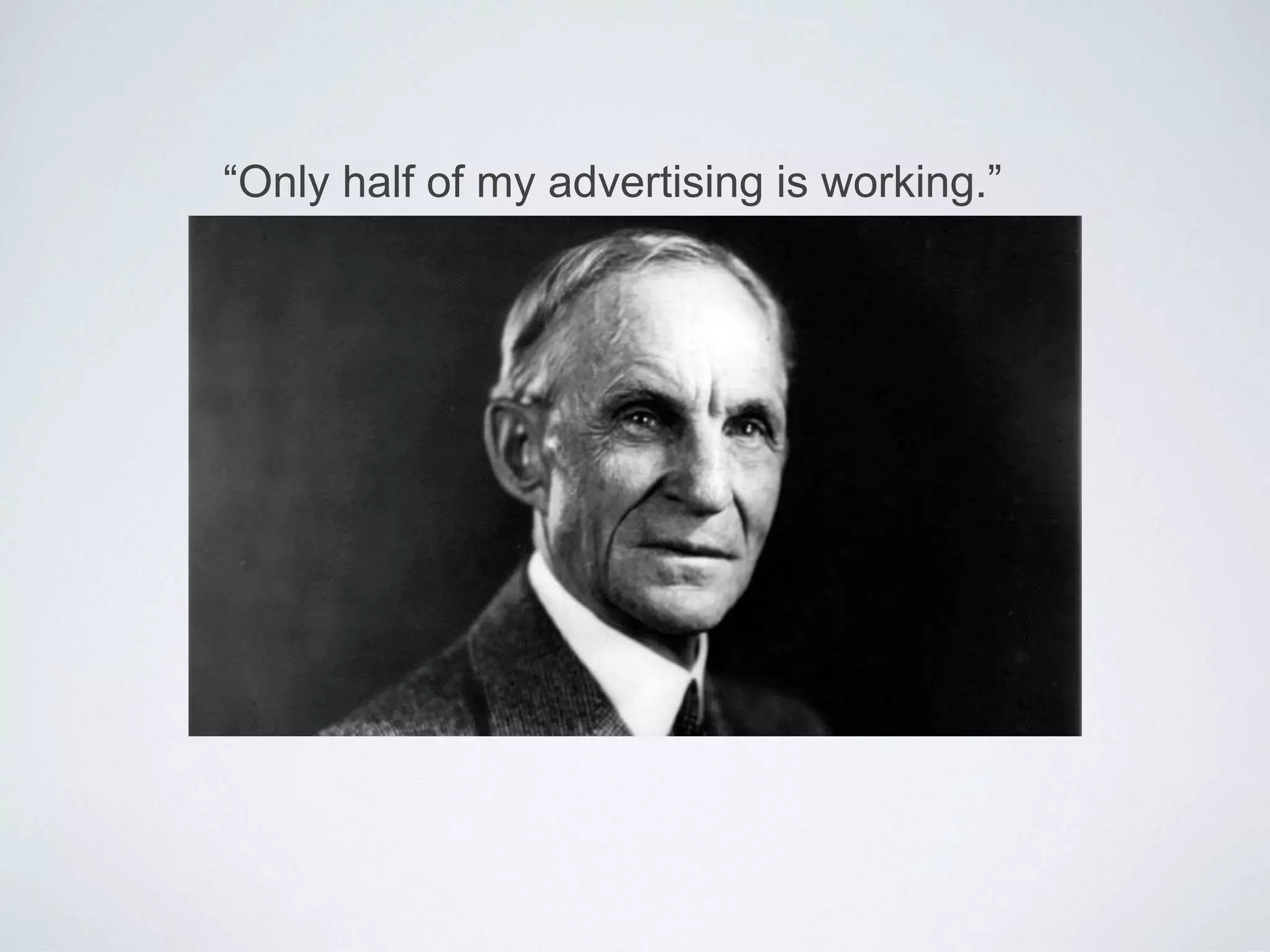 “Only half of my advertising is working.”
 