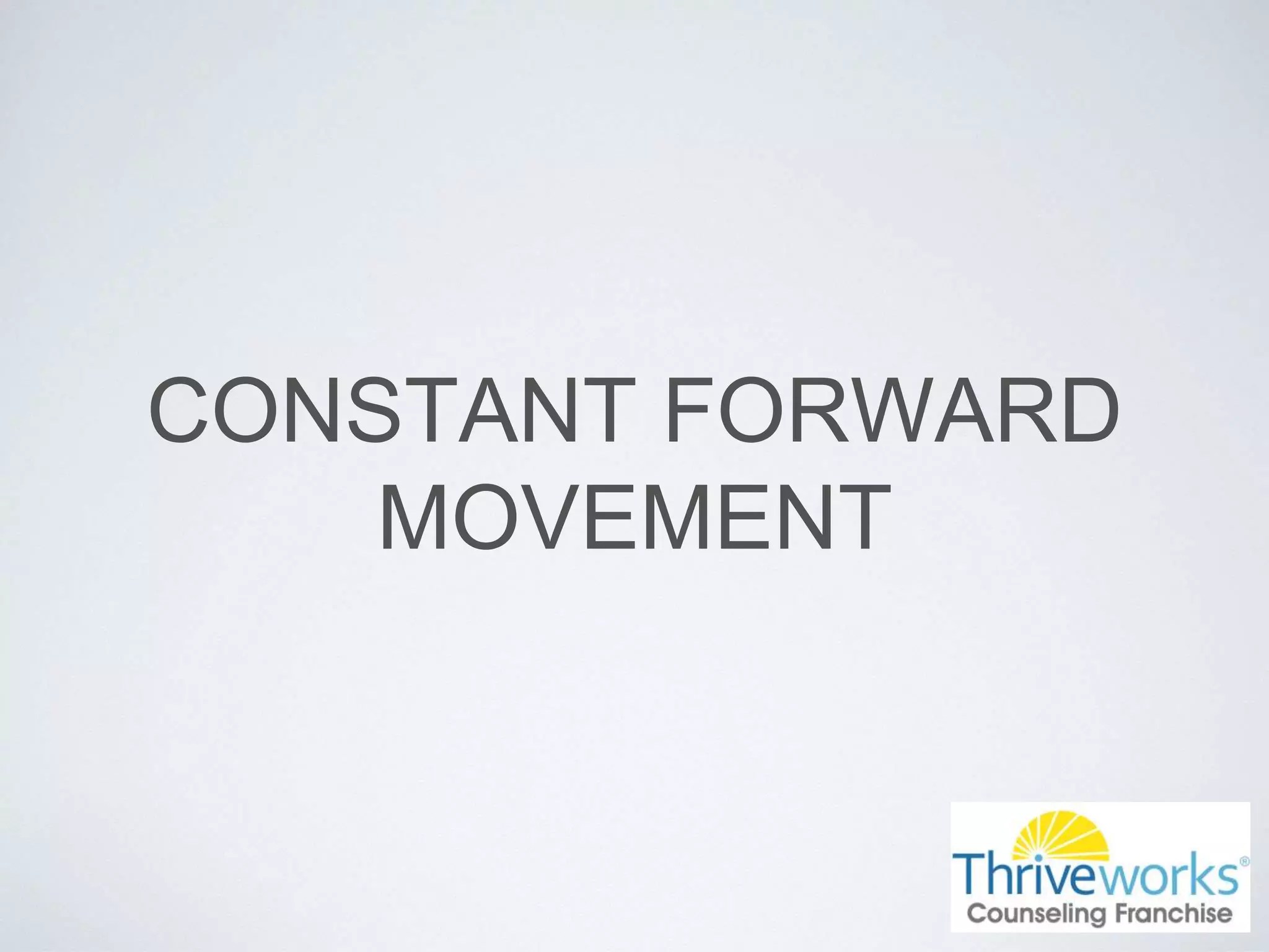 CONSTANT FORWARD
MOVEMENT
 