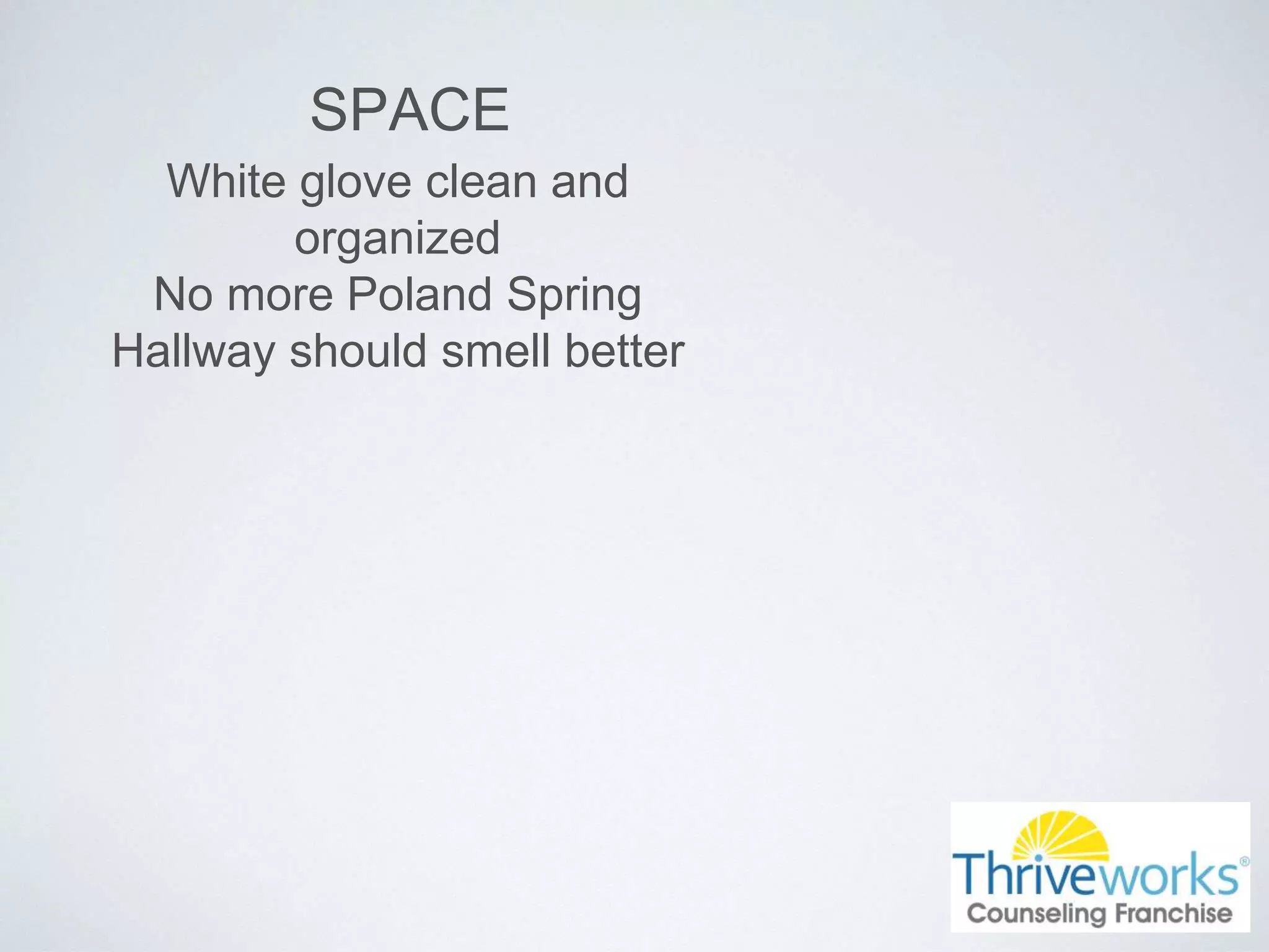 SPACE
White glove clean and
organized
No more Poland Spring
Hallway should smell better
 