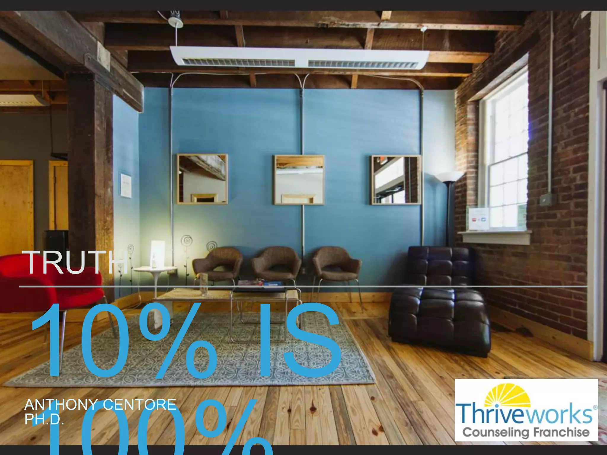 10% IS
TRUTH
ANTHONY CENTORE
PH.D.
 