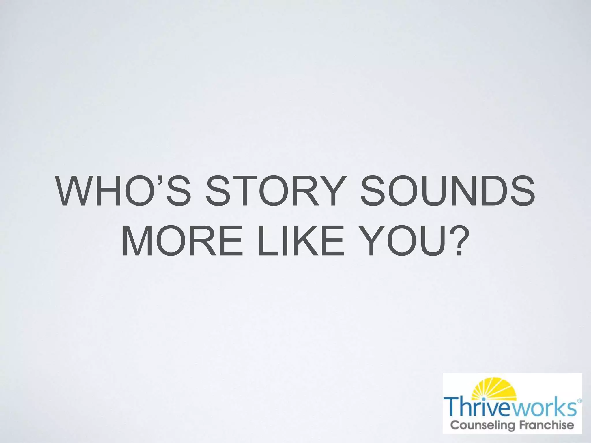 WHO’S STORY SOUNDS
MORE LIKE YOU?
 