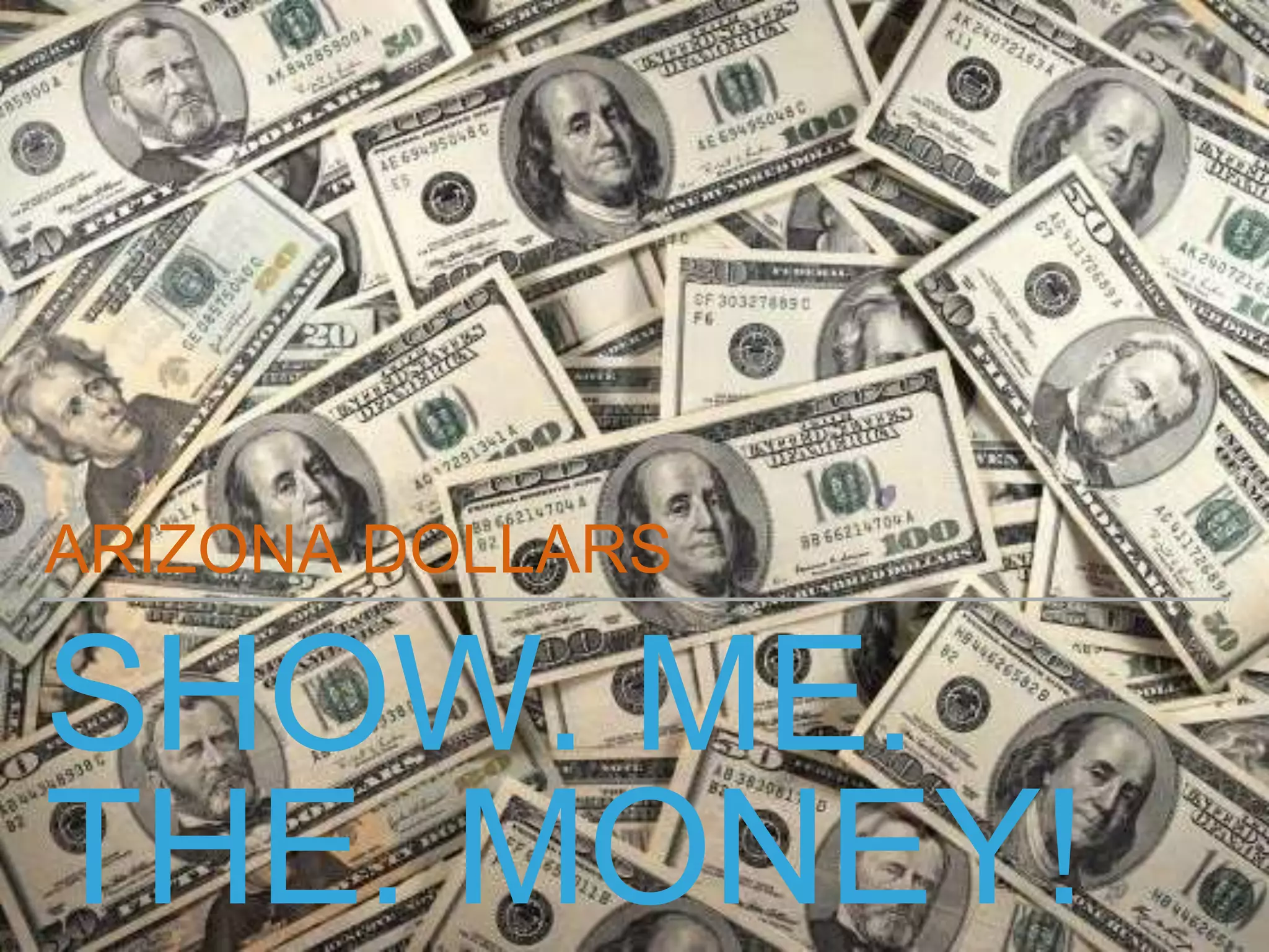 SHOW. ME.
THE. MONEY!
ARIZONA DOLLARS
 