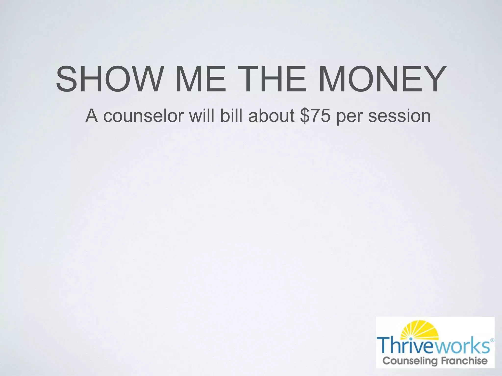 SHOW ME THE MONEY
A counselor will bill about $75 per session
 