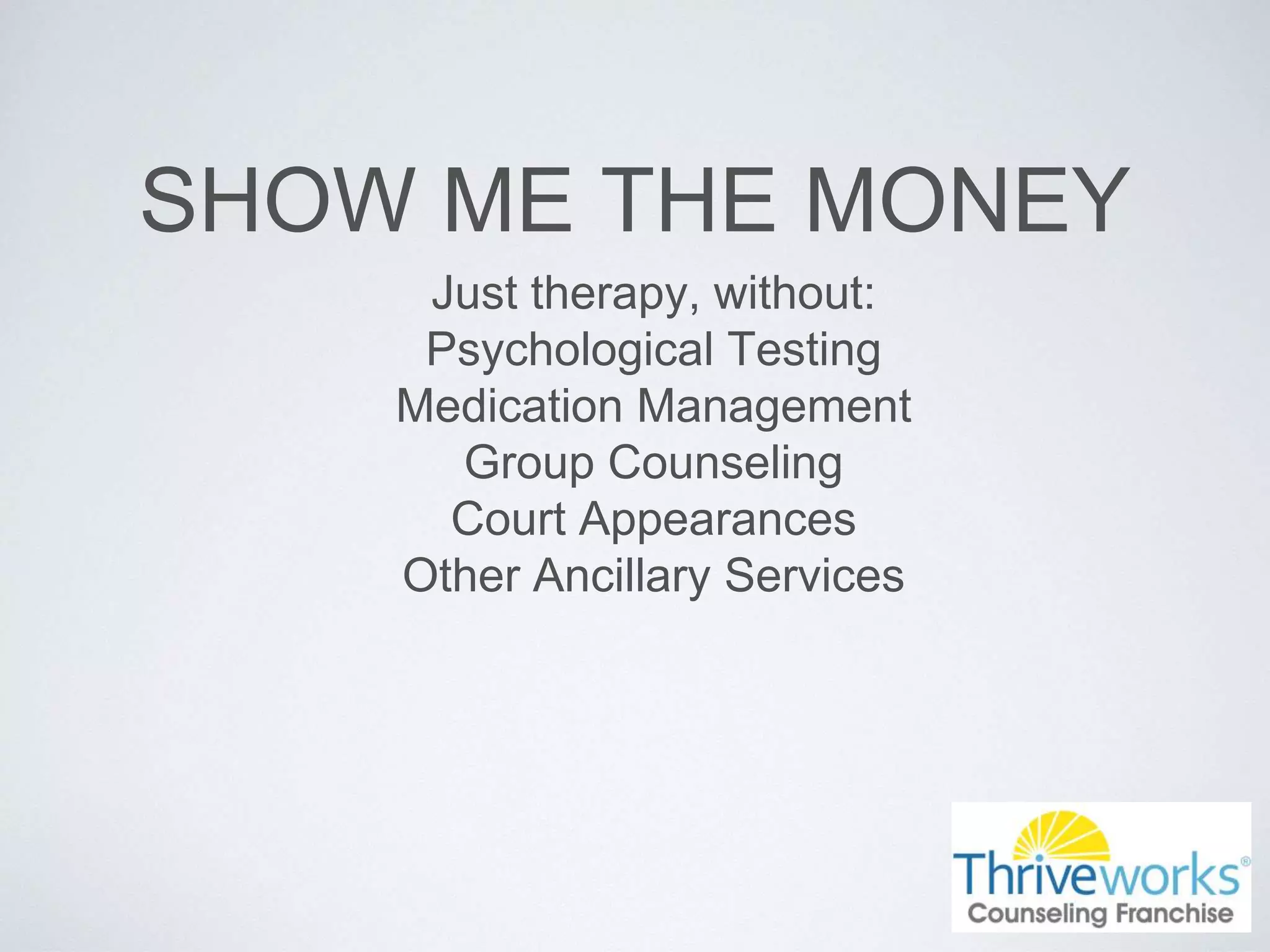 SHOW ME THE MONEY
Just therapy, without:
Psychological Testing
Medication Management
Group Counseling
Court Appearances
Other Ancillary Services
 