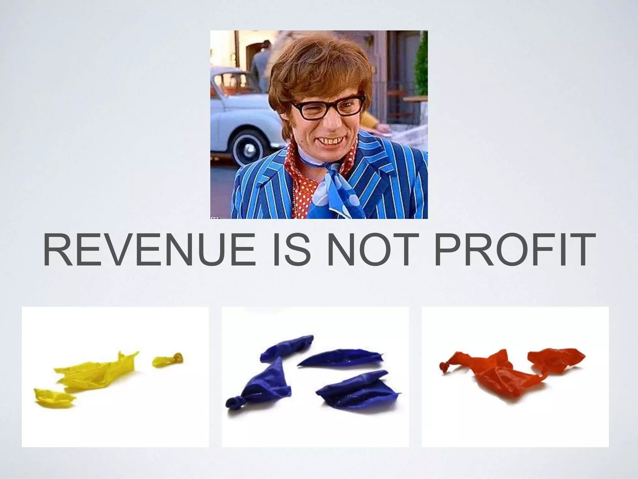 REVENUE IS NOT PROFIT
 
