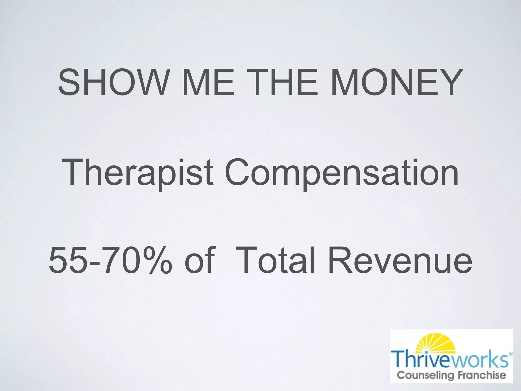 SHOW ME THE MONEY
Therapist Compensation
55-70% of Total Revenue
 