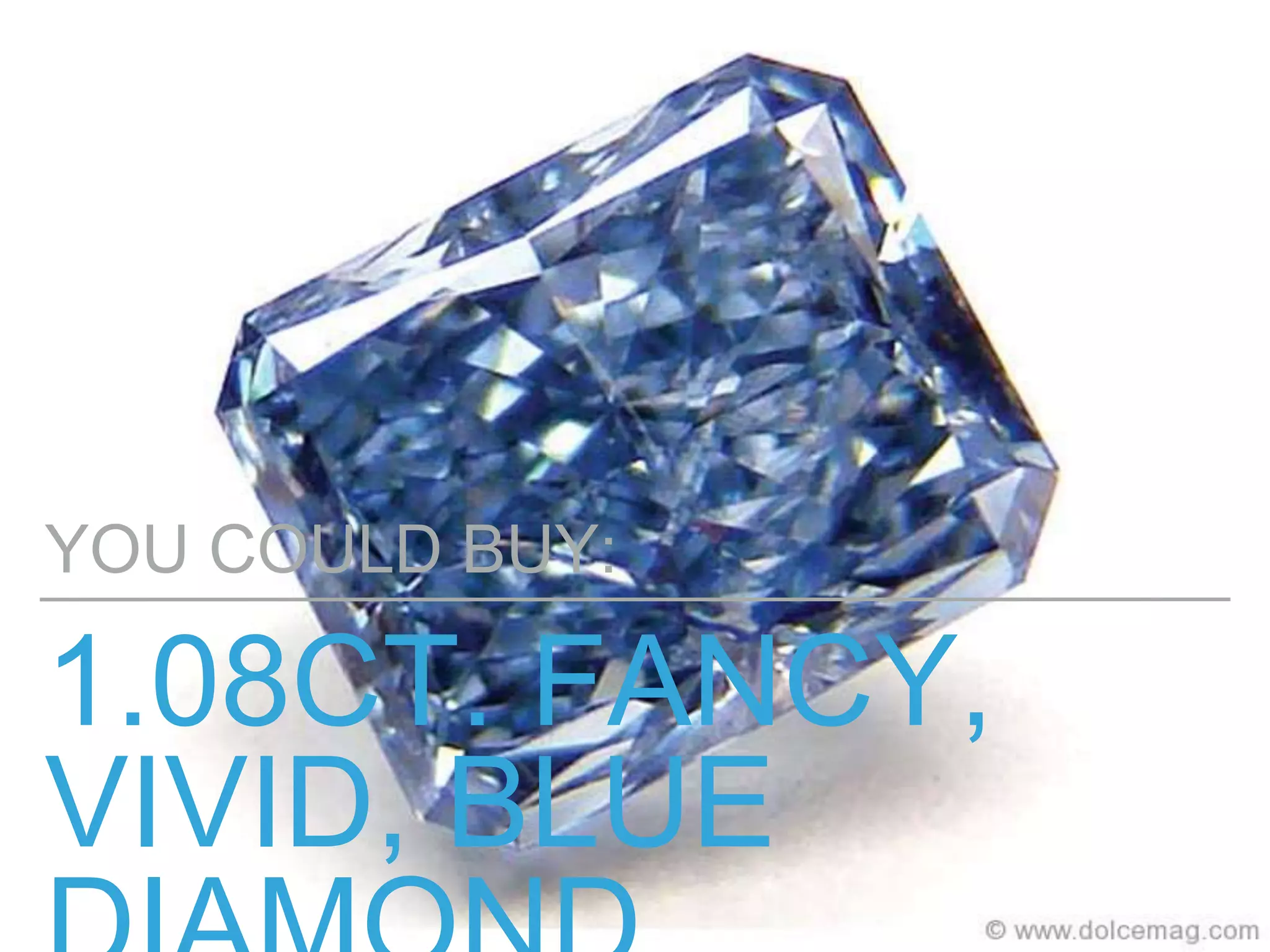 1.08CT. FANCY,
VIVID, BLUE
YOU COULD BUY:
 