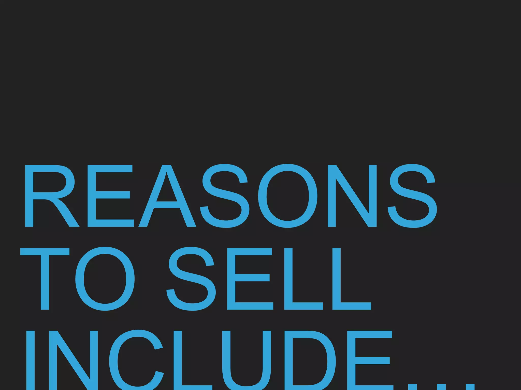 REASONS
TO SELL
 