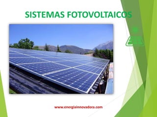 www.energiainnovadora.com
SISTEMAS FOTOVOLTAICOS
 