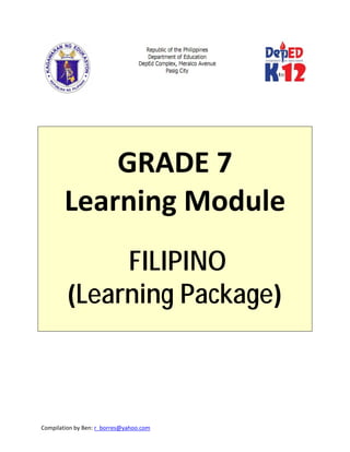 Compilation by Ben: r_borres@yahoo.com        
 
 
 
 
 
GRADE 7 
Learning Module 
 
  FILIPINO
(Learning Package) 
 
 