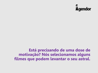 Está precisando de uma dose de
motivação? Nós selecionamos alguns
filmes que podem levantar o seu astral.
 