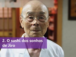 www.agendor.com.br
2. O sushi dos sonhos
de Jiro
 