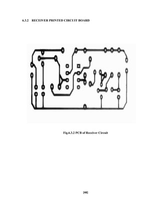 6.3.2 RECEIVER PRINTED CIRCUIT BOARD
Fig.6.3.2 PCB of Receiver Circuit
[48]
 