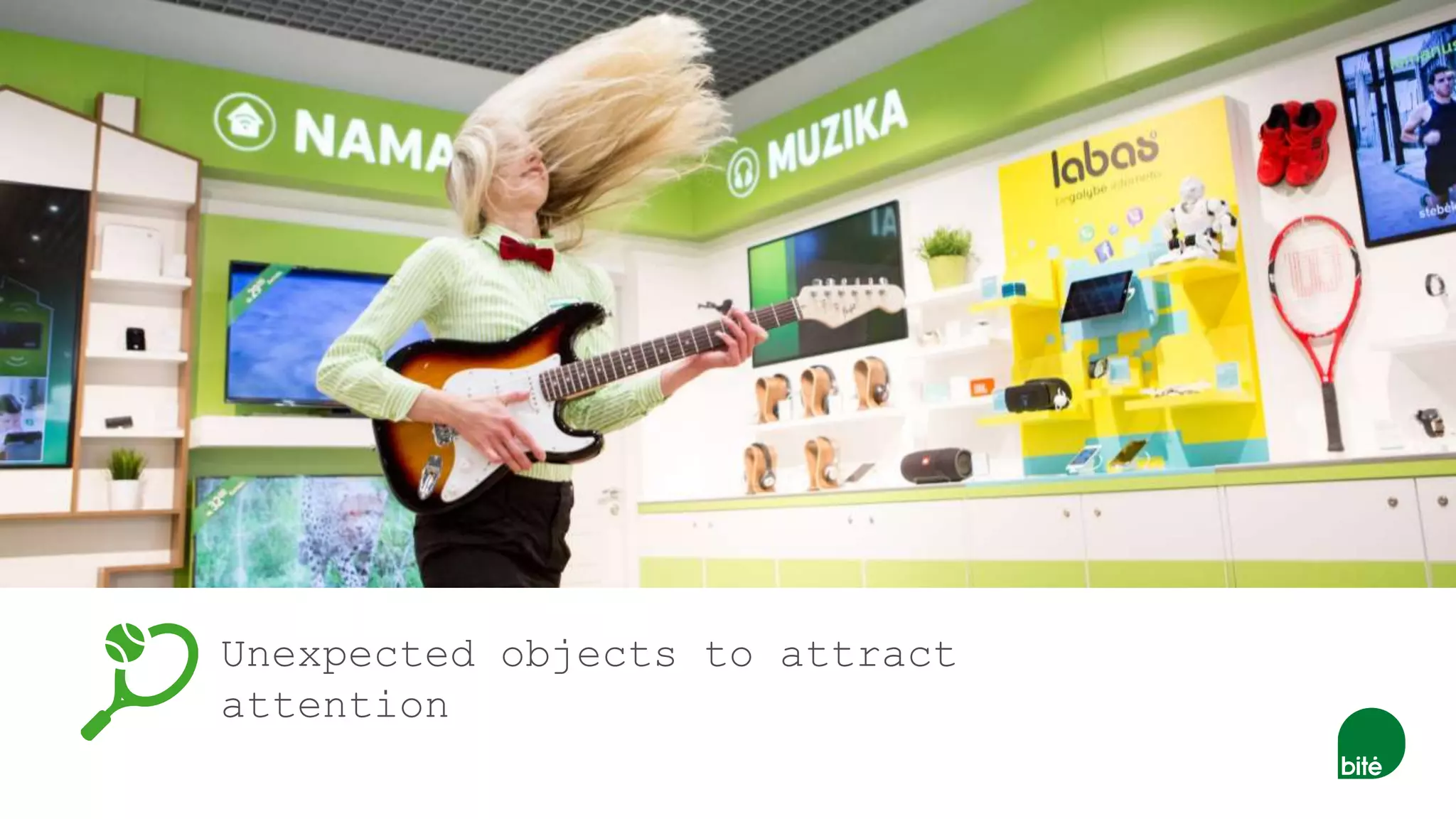 Unexpected objects to attract
attention